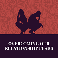 Overcoming Our Relationship Fears