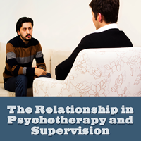 The Relationship in Psychotherapy and Supervision