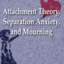 Attachment Theory, Separation Anxiety, and Mourning